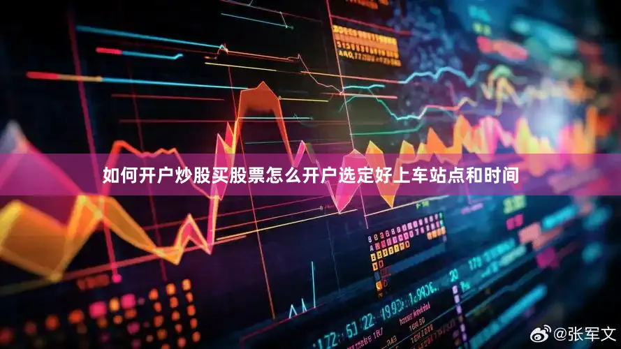 如何开户炒股买股票怎么开户选定好上车站点和时间