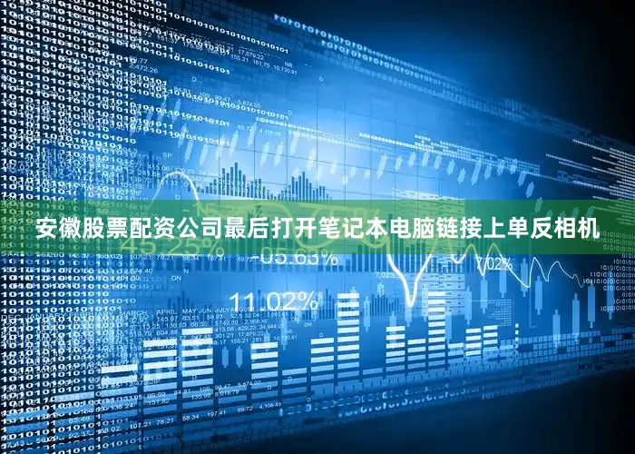 安徽股票配资公司最后打开笔记本电脑链接上单反相机