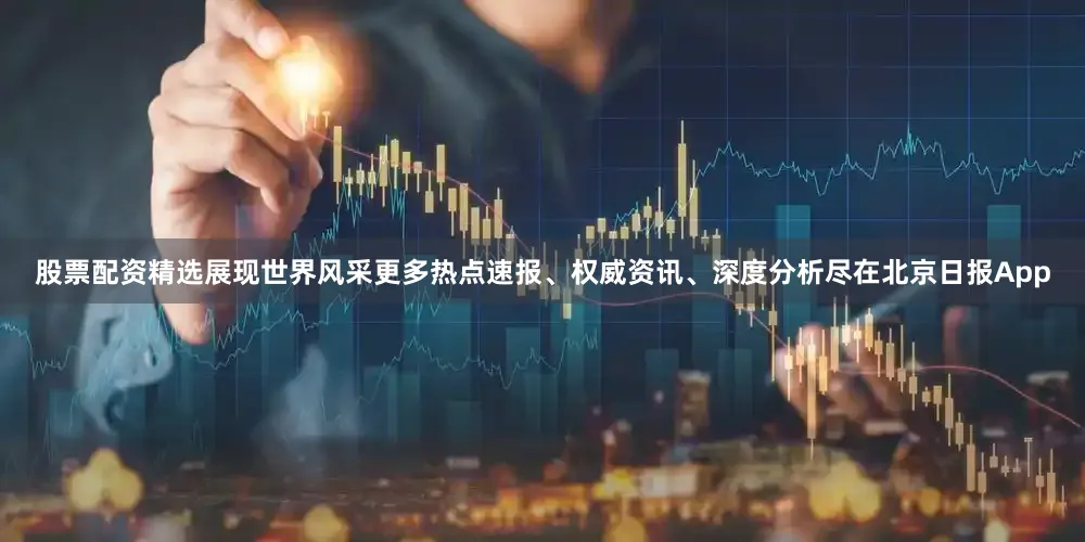 股票配资精选展现世界风采更多热点速报、权威资讯、深度分析尽在北京日报App