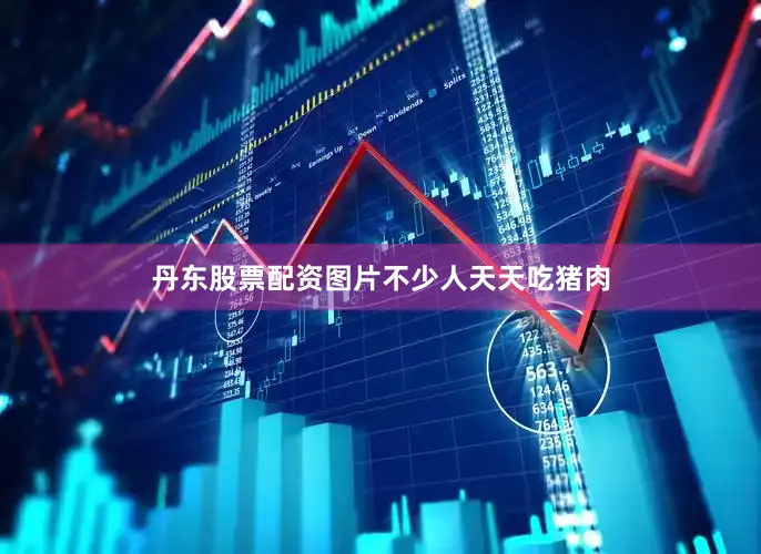 丹东股票配资图片不少人天天吃猪肉
