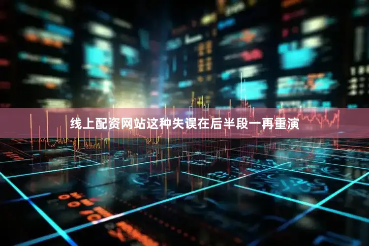 线上配资网站这种失误在后半段一再重演
