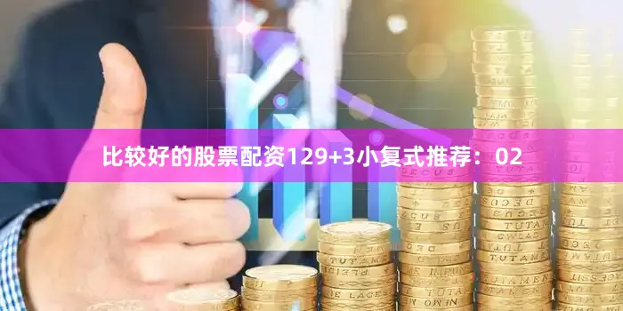 比较好的股票配资12　　9+3小复式推荐：02